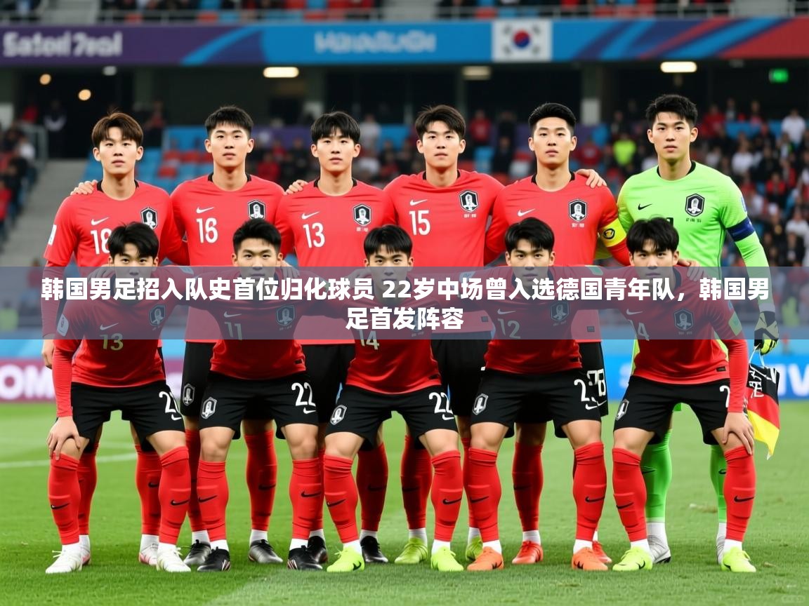 2025九游娱乐(中国)官方网站韩国男足招入队史首位归化球员 22岁中场曾入选德国青年队,韩国男足首发阵容 第1张