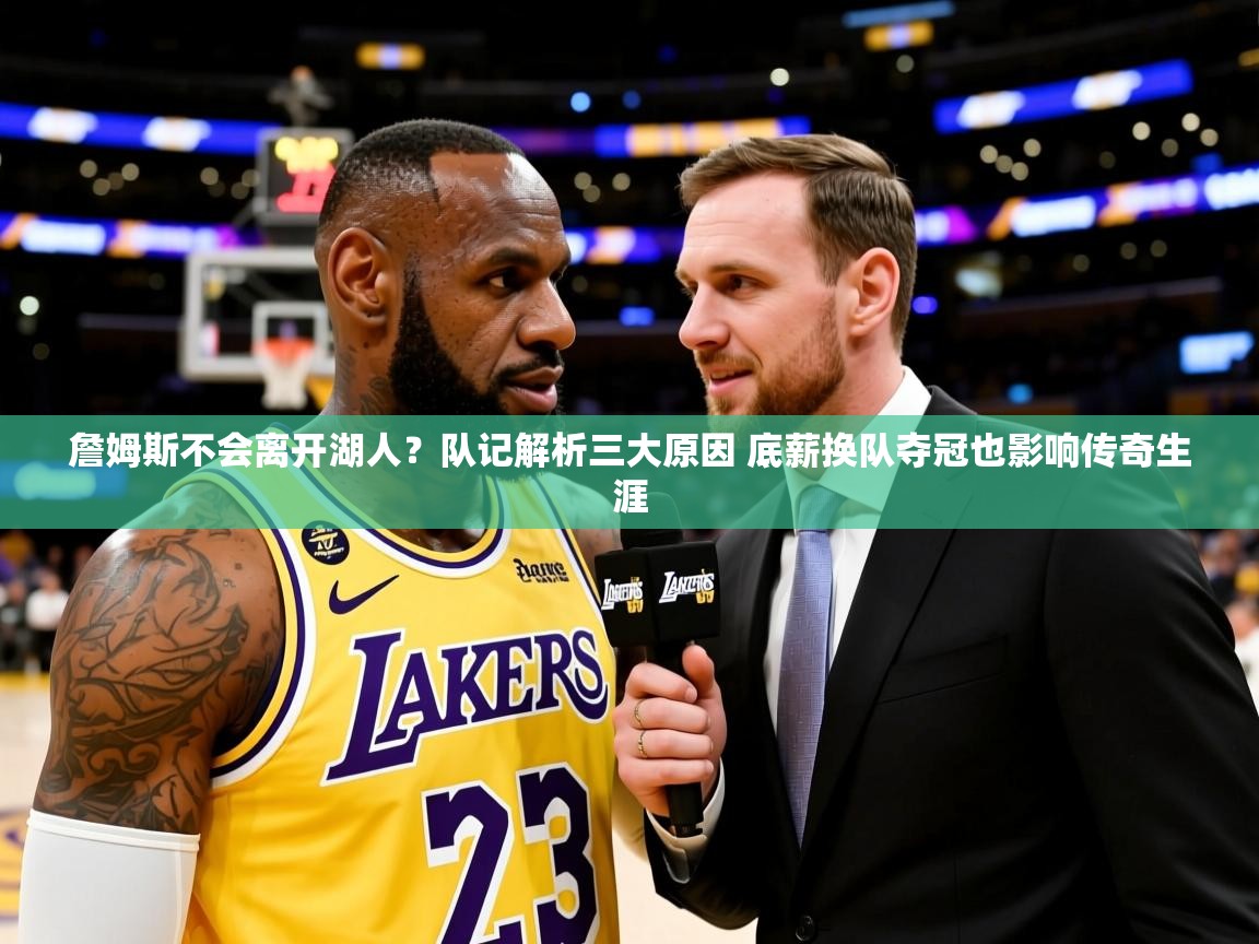 2025九游娱乐平台詹姆斯不会离开湖人?队记解析三大原因 底薪换队夺冠也影响传奇生涯 第4张